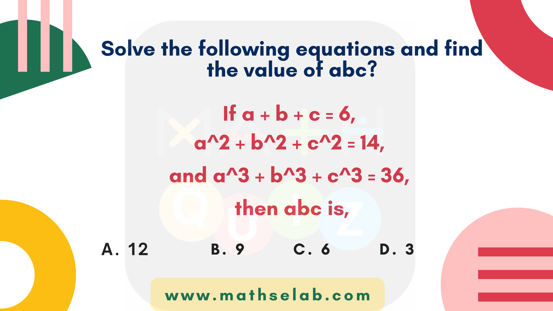 Solve the following equations and find the value of abc If a + b + c = 6, a^2 + b^2 + c^2 = 14, and a^3 + b^3 + c^3 = 36, then abc is, - www.mathselab.com